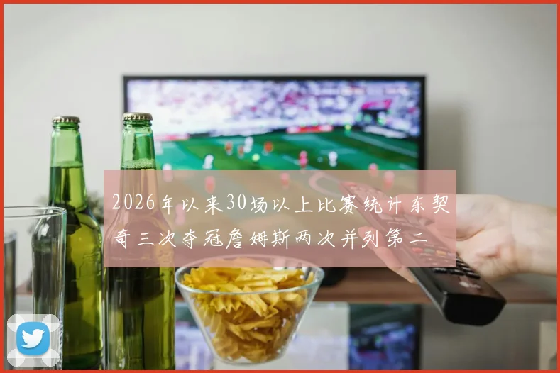 2026年以来30场以上比赛统计东契奇三次夺冠詹姆斯两次并列第二
