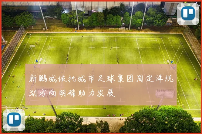新鹏城依托城市足球集团周定洋规划方向明确助力发展